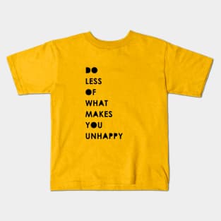 Do less of what makes you unhappy Kids T-Shirt